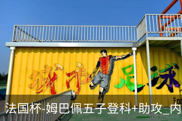 法国杯-姆巴佩五子登科+助攻 内马尔破门 巴黎7-0