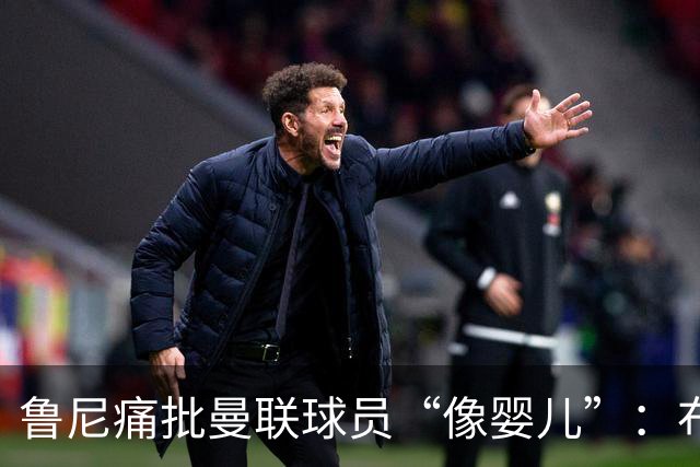 鲁尼痛批曼联球员“像婴儿”：布鲁诺和马丁内斯该照照镜子